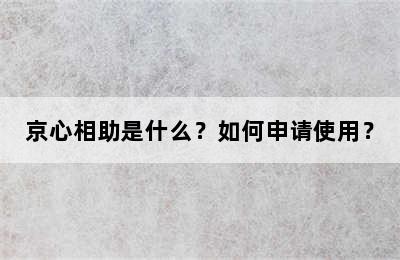 京心相助是什么？如何申请使用？