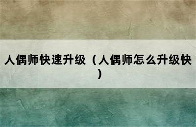 人偶师快速升级（人偶师怎么升级快）