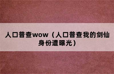 人口普查wow（人口普查我的剑仙身份遭曝光）