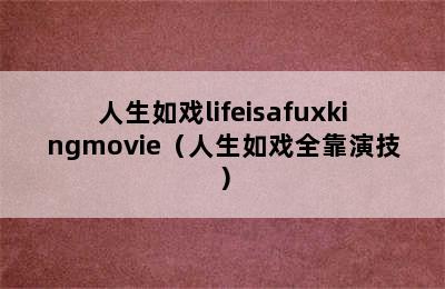 人生如戏lifeisafuxkingmovie（人生如戏全靠演技）