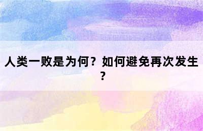 人类一败是为何？如何避免再次发生？