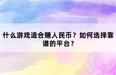 什么游戏适合赚人民币？如何选择靠谱的平台？