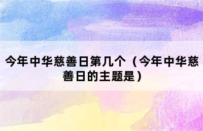 今年中华慈善日第几个（今年中华慈善日的主题是）