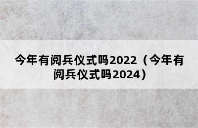 今年有阅兵仪式吗2022（今年有阅兵仪式吗2024）