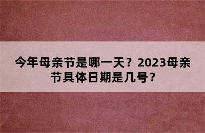 今年母亲节是哪一天？2023母亲节具体日期是几号？