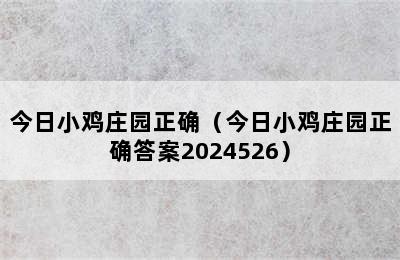 今日小鸡庄园正确（今日小鸡庄园正确答案2024526）