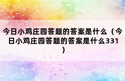 今日小鸡庄园答题的答案是什么（今日小鸡庄园答题的答案是什么331）