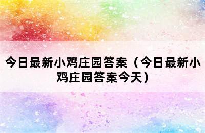 今日最新小鸡庄园答案（今日最新小鸡庄园答案今天）