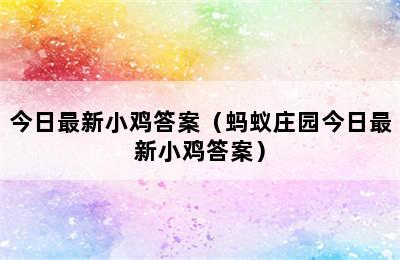 今日最新小鸡答案（蚂蚁庄园今日最新小鸡答案）