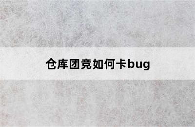 仓库团竞如何卡bug