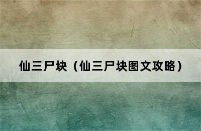 仙三尸块（仙三尸块图文攻略）