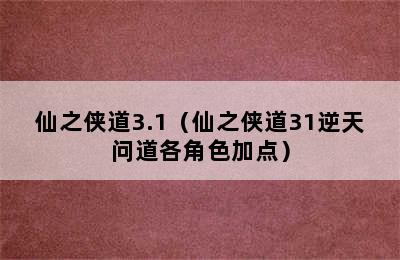 仙之侠道3.1（仙之侠道31逆天问道各角色加点）