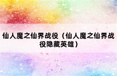 仙人魔之仙界战役（仙人魔之仙界战役隐藏英雄）