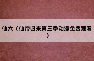 仙六（仙帝归来第三季动漫免费观看）