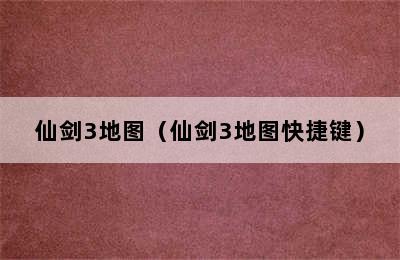 仙剑3地图（仙剑3地图快捷键）