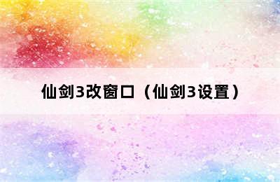 仙剑3改窗口（仙剑3设置）