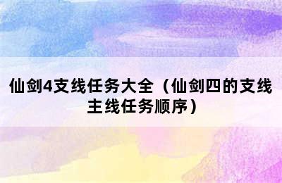 仙剑4支线任务大全（仙剑四的支线主线任务顺序）