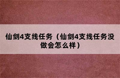 仙剑4支线任务（仙剑4支线任务没做会怎么样）