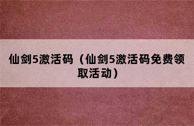 仙剑5激活码（仙剑5激活码免费领取活动）