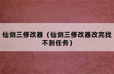 仙剑三修改器（仙剑三修改器改完找不到任务）