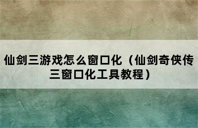 仙剑三游戏怎么窗口化（仙剑奇侠传三窗口化工具教程）