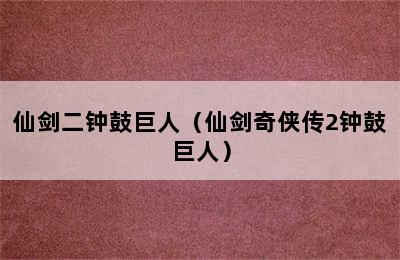 仙剑二钟鼓巨人（仙剑奇侠传2钟鼓巨人）