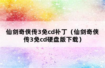 仙剑奇侠传3免cd补丁（仙剑奇侠传3免cd硬盘版下载）