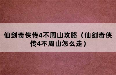 仙剑奇侠传4不周山攻略（仙剑奇侠传4不周山怎么走）