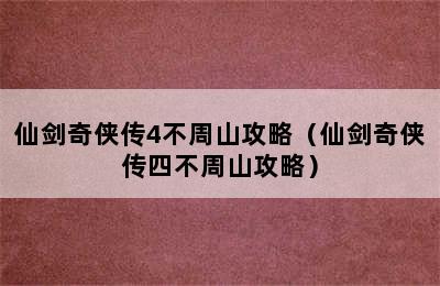 仙剑奇侠传4不周山攻略（仙剑奇侠传四不周山攻略）