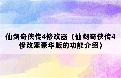 仙剑奇侠传4修改器（仙剑奇侠传4修改器豪华版的功能介绍）