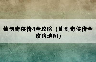 仙剑奇侠传4全攻略（仙剑奇侠传全攻略地图）