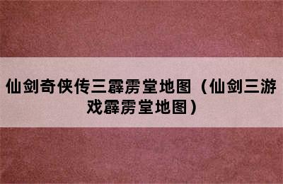 仙剑奇侠传三霹雳堂地图（仙剑三游戏霹雳堂地图）