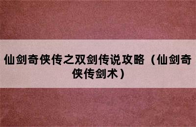 仙剑奇侠传之双剑传说攻略（仙剑奇侠传剑术）