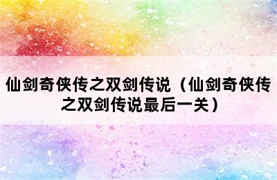 仙剑奇侠传之双剑传说（仙剑奇侠传之双剑传说最后一关）