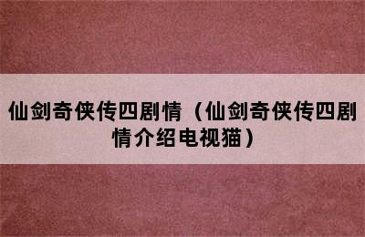 仙剑奇侠传四剧情（仙剑奇侠传四剧情介绍电视猫）