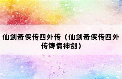 仙剑奇侠传四外传（仙剑奇侠传四外传铸情神剑）