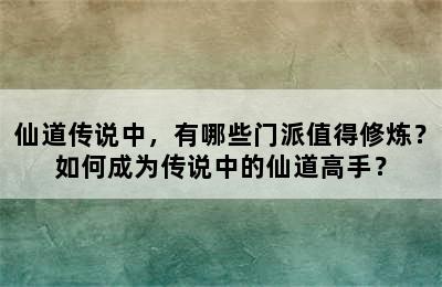 仙道传说中，有哪些门派值得修炼？如何成为传说中的仙道高手？