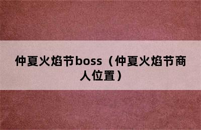 仲夏火焰节boss（仲夏火焰节商人位置）