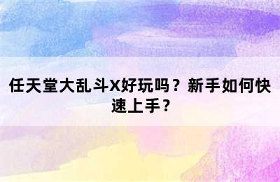 任天堂大乱斗X好玩吗？新手如何快速上手？