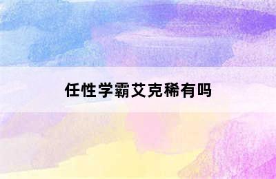 任性学霸艾克稀有吗