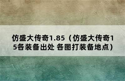 仿盛大传奇1.85（仿盛大传奇15各装备出处+各图打装备地点）