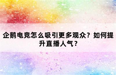 企鹅电竞怎么吸引更多观众？如何提升直播人气？