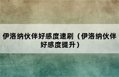 伊洛纳伙伴好感度速刷（伊洛纳伙伴好感度提升）