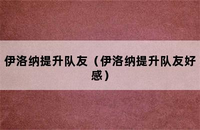 伊洛纳提升队友（伊洛纳提升队友好感）