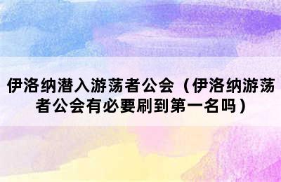 伊洛纳潜入游荡者公会（伊洛纳游荡者公会有必要刷到第一名吗）