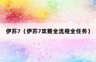 伊苏7（伊苏7攻略全流程全任务）