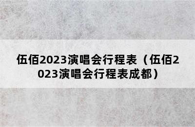 伍佰2023演唱会行程表（伍佰2023演唱会行程表成都）