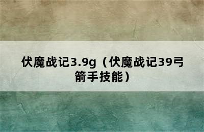 伏魔战记3.9g（伏魔战记39弓箭手技能）