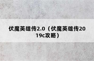 伏魔英雄传2.0（伏魔英雄传2019c攻略）