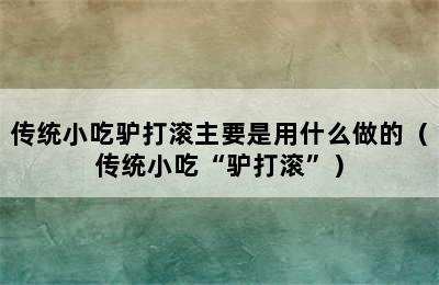 传统小吃驴打滚主要是用什么做的（传统小吃“驴打滚”）